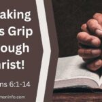 3 Keys to Break Sins Grip Through Christ in Romans 6:1-14